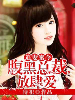追妻蜜令:腹黑总裁,放肆爱