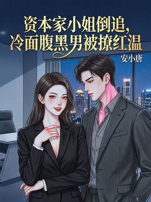 资本家小姐倒追，冷面腹黑男被撩红温