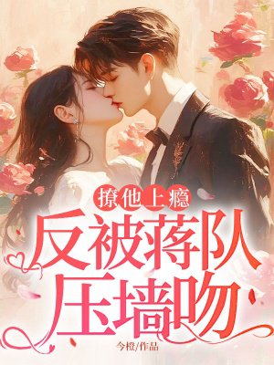撩他上瘾,反被蒋队压墙吻