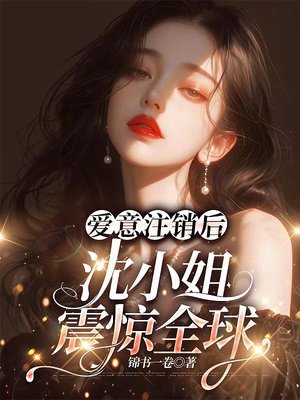 爱意注销后,沈小姐震惊全球