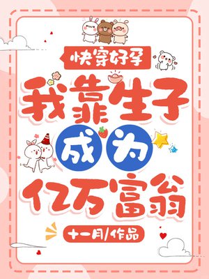 快穿好孕，我靠生子成为亿万富翁