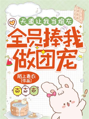 天道让我当炮灰,全员捧我做团宠
