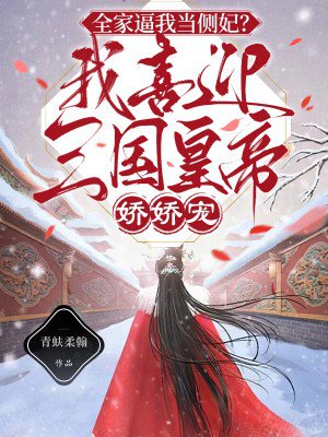 全家逼我当侧妃?我喜迎三国皇帝娇娇宠