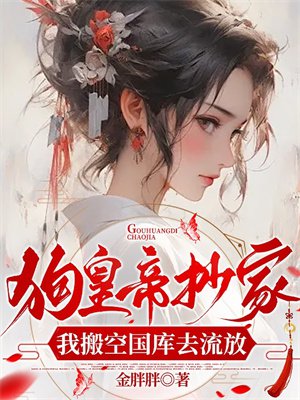 狗皇帝抄家,我搬空国库去流放