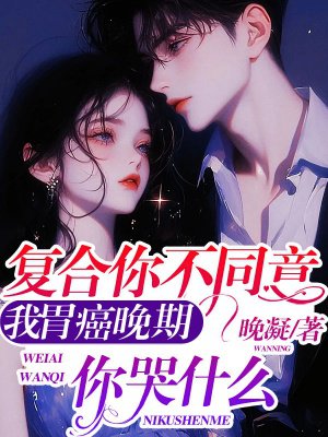 复合你不同意,我胃癌晚期你哭什么