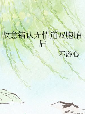 故意错认无情道双胞胎后