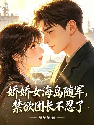 娇娇女海岛随军，禁欲团长不忍了
