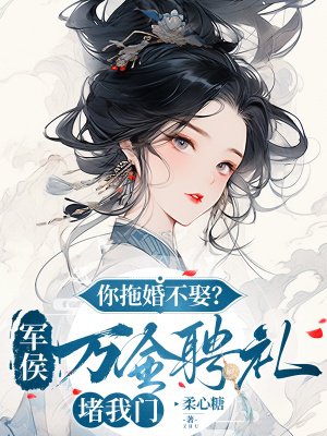 你拖婚不娶?军侯万金聘礼堵我门