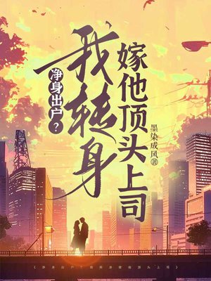 净身出户?我转身嫁他顶头上司