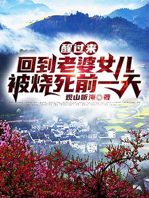 醒过来,回到老婆女儿被烧死前一天