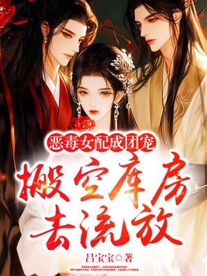 搬空库房去流放,恶毒女配成团宠