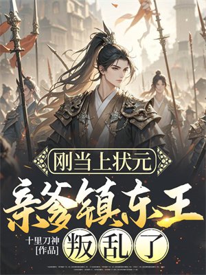刚当上状元,亲爹镇东王叛乱了