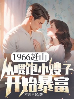 1966赶山：从喂饱小嫂子开始暴富