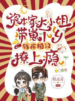 资本家大小姐带崽下乡,残疾糙汉撩上瘾