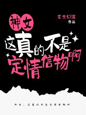 神女,这真的不是定情信物啊