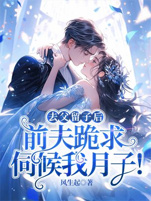 去父留子后,前夫跪求伺候我月子!