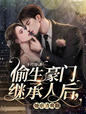 偷生豪门继承人后,她虐渣爽翻!