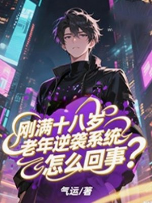 刚满十八岁，老年逆袭系统怎么回事？