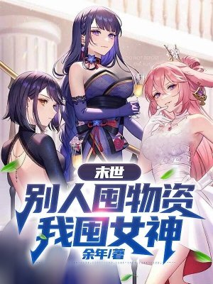 末世:别人囤物资我囤女神