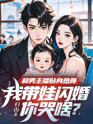 和男主播贴身热舞,我带娃闪婚你哭啥?