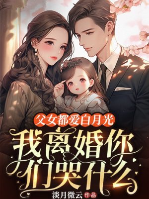 父女都爱白月光,我离婚你们哭什么