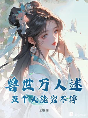 兽世万人迷:五个大佬宠不停
