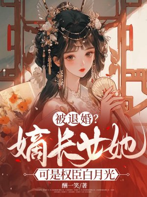 被退婚?嫡长女她可是权臣白月光