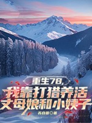 重生78,我靠打猎养活丈母娘和小姨子