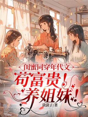 闺蜜同穿年代文,苟富贵!养姐妹!