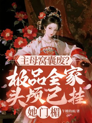 主母窝囊废?极品全家头颅已挂她门楣