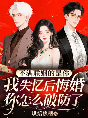 不满联姻的是你,我失忆后悔婚你怎么破防了