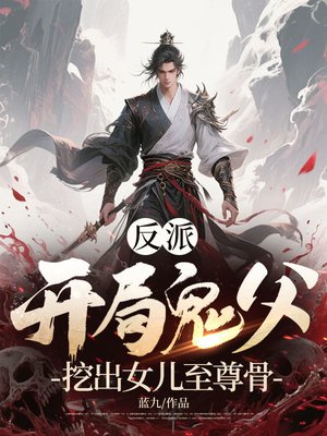反派:开局鬼父,挖出女儿至尊骨