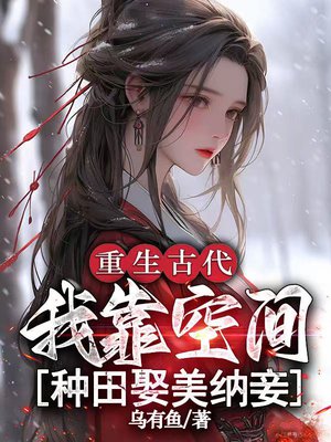 重生古代,我靠空间种田娶美纳妾