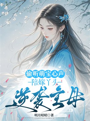 偷听萌宝心声，陪嫁丫头逆袭主母