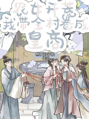 农女开荒:我带全村卷成皇商!