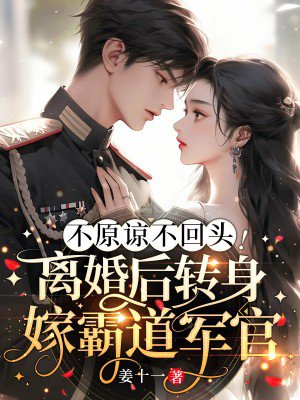 不原谅不回头!离婚后转身嫁霸道军官