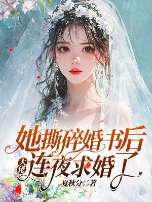 她撕碎婚书后，大佬连夜求婚了