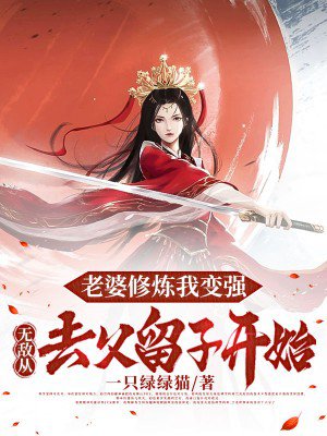 老婆修炼我变强,无敌从去父留子开始