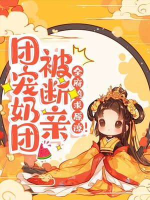 团宠奶团被断亲,全府跪求原谅!