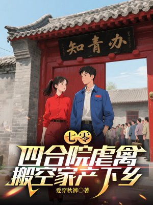 七零:四合院虐禽,搬空家产下乡