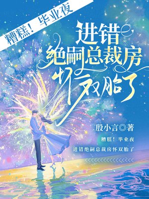 糟糕！毕业夜，进错绝嗣总裁房怀双胎了