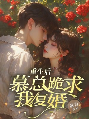 重生后,慕总跪求我复婚