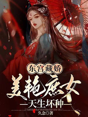 东宫藏娇:美艳庶女天生坏种