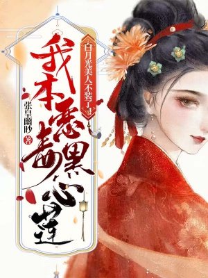 白月光美人不装了!我本恶毒黑心莲