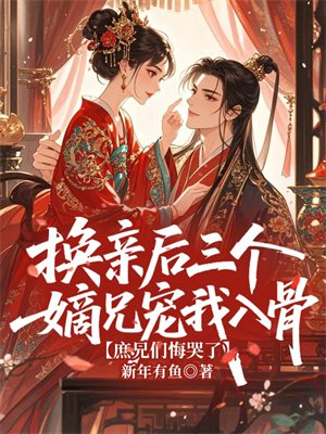 换亲后三个嫡兄宠我入骨，庶兄们悔哭了