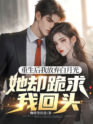 重生后我放弃白月光,她却跪求我回头
