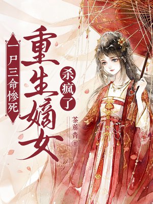 一尸三命惨死，重生嫡女杀疯了