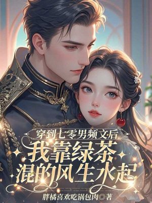 穿到七零男频文后，我靠绿茶混的风生水起