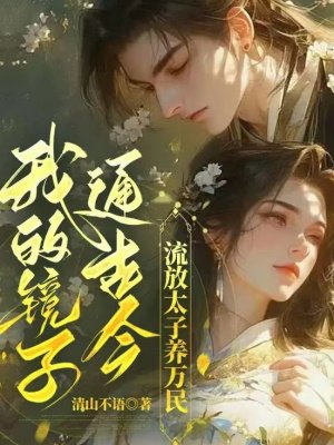 我的镜子通古今,流放太子养万民!
