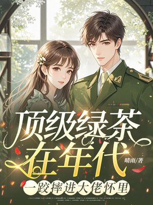 顶级绿茶在年代，一跤摔进大佬怀里